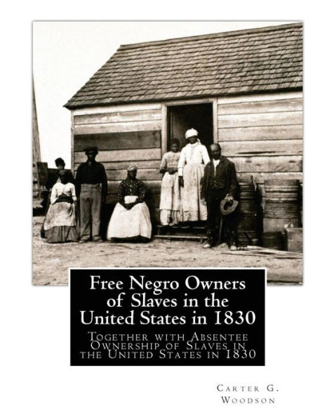 Free Negro Owners of Slaves the United States 1830: Together with Absentee Ownership 1830