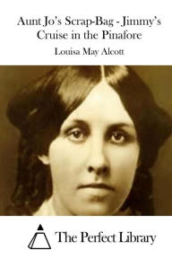 Title: Aunt Jo's Scrap-Bag - Jimmy's Cruise in the Pinafore, Author: Louisa May Alcott