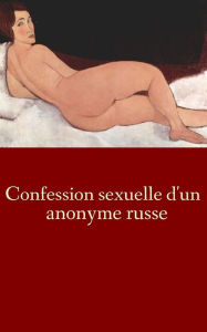 Title: Confession sexuelle d'un anonyme russe, Author: Anonyme