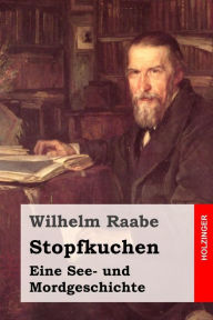 Title: Stopfkuchen: Eine See- und Mordgeschichte, Author: Wilhelm Raabe