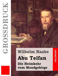 Title: Abu Telfan (Großdruck): Die Heimkehr vom Mondgebirge, Author: Wilhelm Raabe