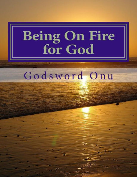 Being On Fire for God: Always Being Fervent for the Lord