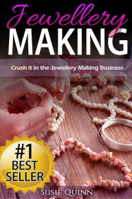 Title: Jewellery Making: Crush it in the Jewellery Making Business (Make Huge Profits by Designing Exquisite Beautiful Jewellery Right In Your Own Home), Author: Susie Quinn