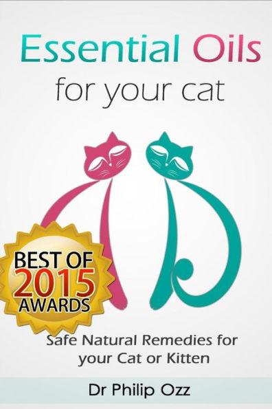 Essential Oils for Your Cat: Safe Natural Remedies for your Cat or Kitten (Essential Oils for Cats, Essential Oils for Kittens, Natural Cat Care, Natural Remedies for Cats)