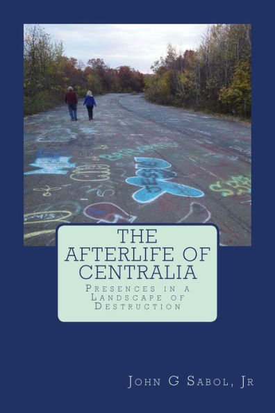 The Afterlife of Centralia: Presences in a Landscape of Destruction