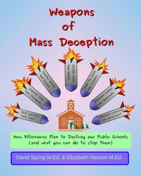 Weapons of Mass Deception: How Billionaires Plan to Destroy Our Public Schools and What You Can Do To Stop Them