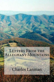 Title: Letters From the Alleghany Mountains, Author: Charles Lanman