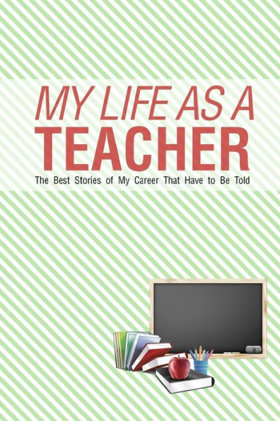 My Life As a Teacher: The best stories of my career that have to be told