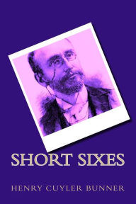 Title: Short Sixes, Author: Henry Cuyler Bunner