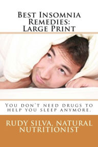 Title: Best Insomnia Remedies: Large Print: You don?t need drugs to help you sleep anymore., Author: Rudy Silva Silva