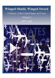 Title: Winged Shield, Winged Sword: A History of the United States Air Force, Volume I, 1907-1950, Author: U S Air Force