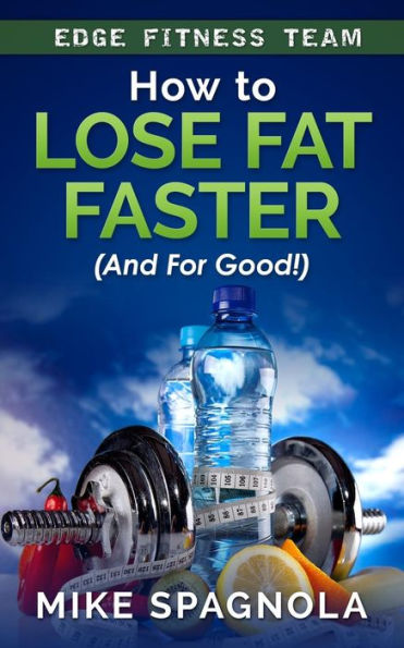 How to Lose Fat Faster (And For Good!): (And For Good!)