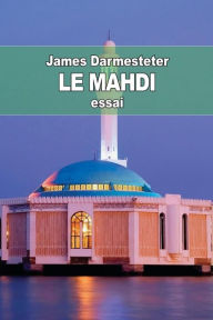 Title: Le Mahdi: Depuis les origines de l'Islam jusqu'ï¿½ nos jours, Author: James Darmesteter