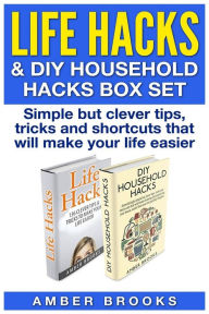 Title: Life Hacks & DIY Household Hacks Box Set: Simple But Clever Tips, Tricks and Shortcuts that will make your life easier, Author: Amber Brooks
