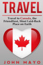 Travel: Travel to Canada, The Friendliest Most Laid-Back Place on Earth