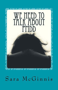 Title: We Need To Talk About PMDD: Living with Premenstrual Dysphoric Disorder, Author: Sara McGinnis