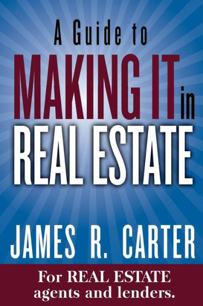 A Guide to MAKING IT in Real Estate: A SUCCESS GUIDE for real estate lenders, real estate agents and those who would like to learn about the professions.