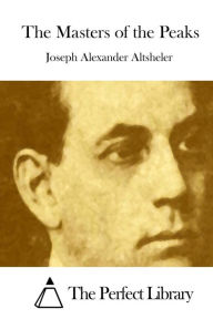 Title: The Masters of the Peaks, Author: Joseph Alexander Altsheler