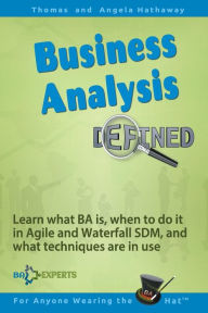 Title: Business Analysis Defined: Learn what BA is, when to do it in Agile and Waterfall SDM, and what techniques are in use., Author: Angela Hathaway