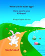 Dove sono le uova di Pasqua? Where are the Easter Eggs?: Italiano Inglese, Inglese-italiano, libro bilingue Italiano Inglese (edizione bilingue), libro pasqua bambini