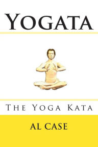 Title: Yogata: The Yoga Kata, Author: Al Case