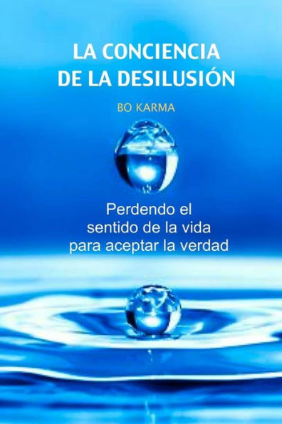 La Conciencia de la desilusiï¿½n: Perdendo el sentido de la vida para aceptar la verdad
