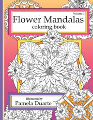 Title: Flower Mandalas Coloring Book, Volume 1, Author: Pamela Duarte