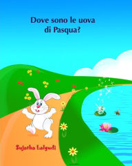 Title: Dove sono le uova di Pasqua?: Libro illustrato per bambini. Libri per bambini tra 4 e 8 anni.Italian picture book for kids (Italian Edition) libri per ragazzi. Libri illustrati per bambini.Italian kids book, Author: Sujatha Lalgudi