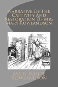 Title: Narrative Of The Captivity And Restoration Of Mrs Mary Rowlandson, Author: Mary White Rowlandson
