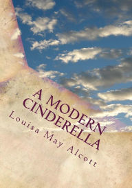 Title: A Modern Cinderella: Or The Little Old Shoe and Other Stories, Author: Louisa May Alcott