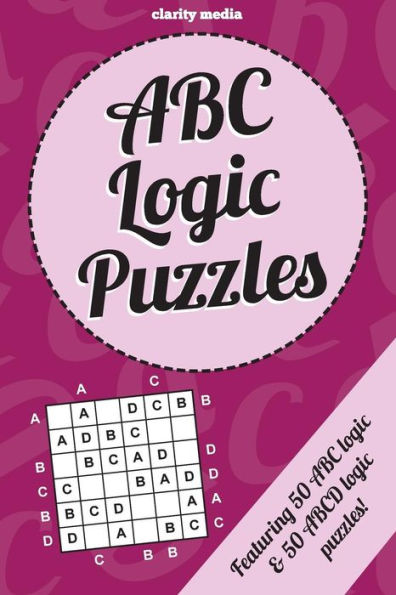 ABC Logic Puzzles: 100 of the very best ABC/ABCD logic puzzles featuring full solutions