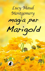 Title: Magia per Marigold, Author: Lucy Maud Montgomery