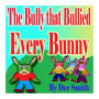 The Bully that Bullied Every BUNNY: A Rhyming Picture Book For Children about Bullying with a Bully Bunny that encourages children to respect others