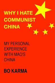 Title: Why I Hate Communist China: My personal experience with Mao's China, Author: Bo Karma