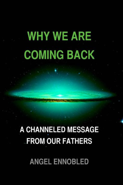 Why we are coming back: A Channeled message from our fathers