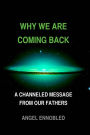 Why we are coming back: A Channeled message from our fathers