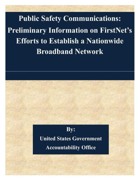 Public Safety Communications: Preliminary Information on FirstNet's Efforts to Establish a Nationwide Broadband Network