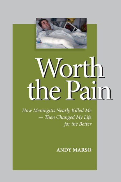 Worth the Pain: How Meningitis Nearly Killed Me - Then Changed My Life for the Better
