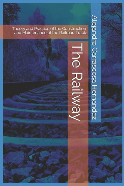 The Railway (English edition): Theory and Practice of the Construction and Maintenance of the Railroad Track