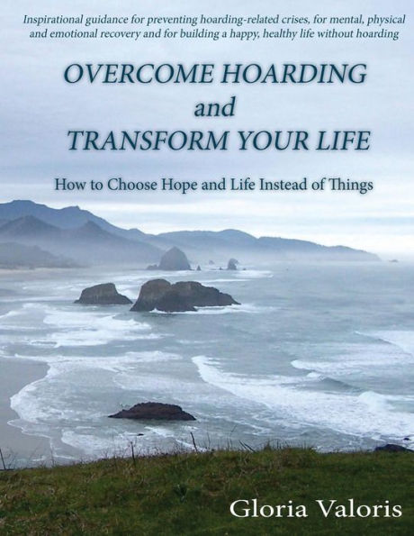 Overcome Hoarding and Transform Your Life: How to Choose Hope and Life Instead of Things