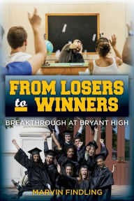 Title: From Losers to Winners: Breakthrough at Bryant High, Author: Marvin Findling