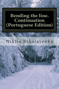 Title: Bending the line. Continuation (Portuguese Edition), Author: Nikita Alfredovich Nikolayenko