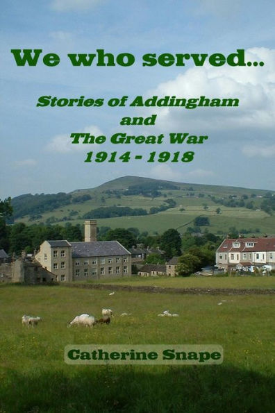 We who served...: Stories of Addingham and The Great War