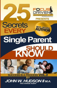 Title: 25 Secrets Every Single Parent Should Know: Parent Powers by the Change Agent, Author: John William Hudson II