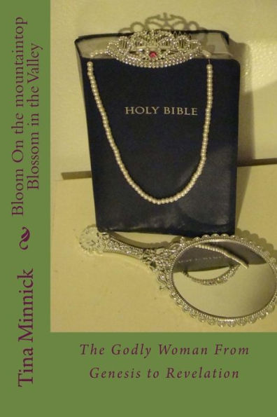 Bloom On the mountaintop Blossom in the Valley: The Godly Woman From Genesis to Revelation Part One
