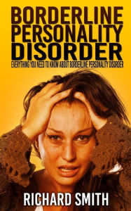 Title: Borderline Personality Disorder: Everything You Need To Know About Borderline Personality Disorder, Author: Richard Smith