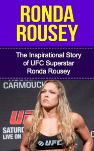 Title: Ronda Rousey: The Inspirational Story of UFC Superstar Ronda Rousey, Author: Bill Redban