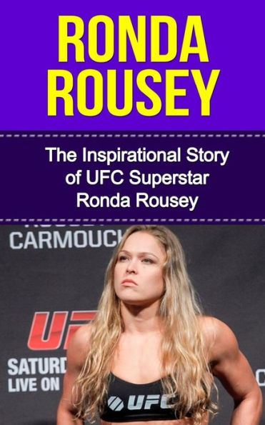 Ronda Rousey: The Inspirational Story of UFC Superstar Ronda Rousey