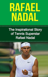 Title: Rafael Nadal: The Inspirational Story of Tennis Superstar Rafael Nadal, Author: Bill Redban