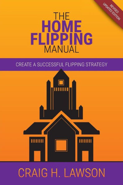 The Home Flipping Manual: Create a Successful Flipping Strategy